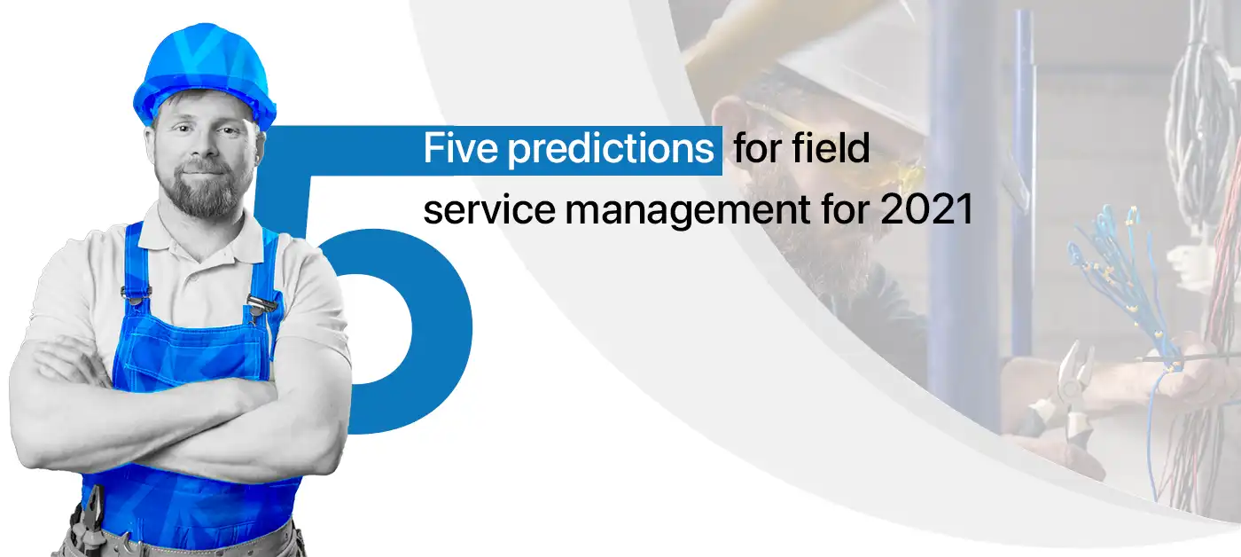 Five predictions for field service management for 2021