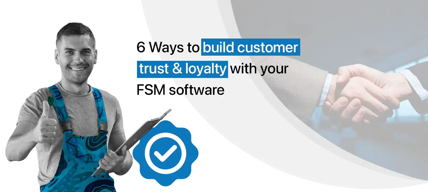 6 Ways to build customer loyalty with FSM software
