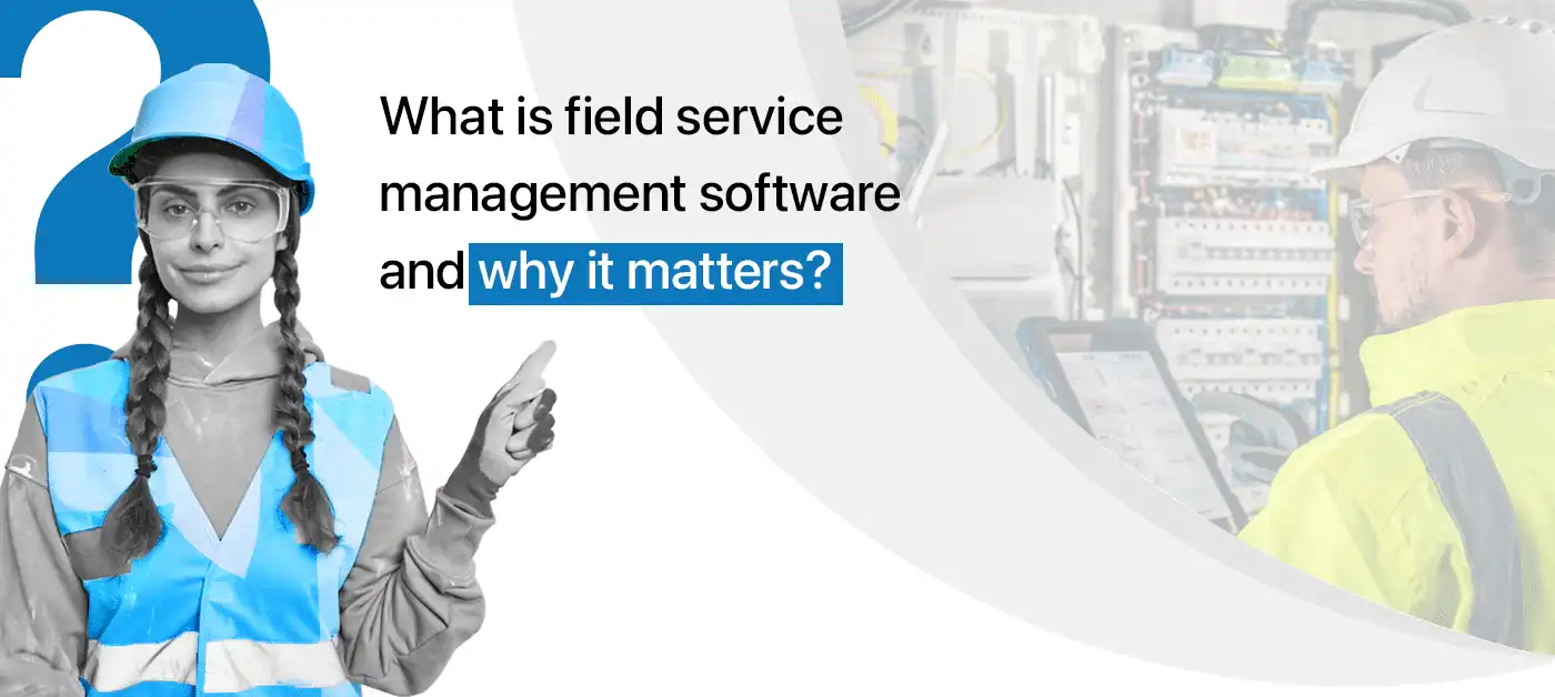 What is field service management software and why it matters?