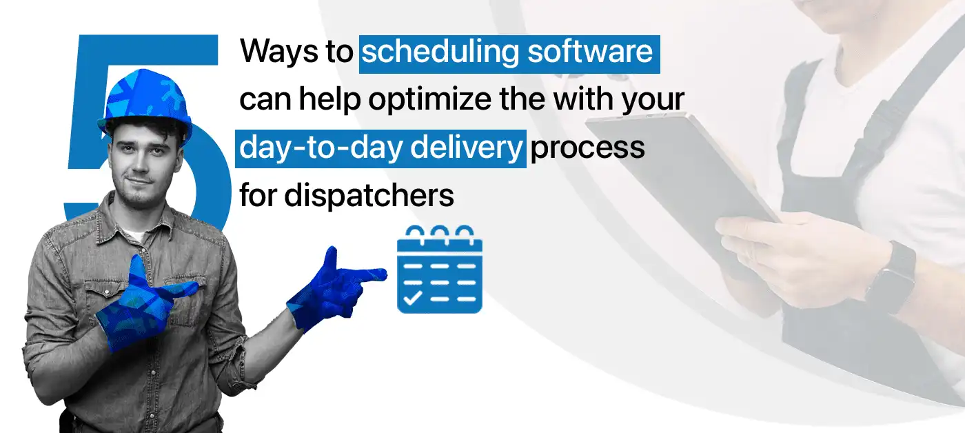 Scheduling software can help optimize the day to day delivery process for dispatchers