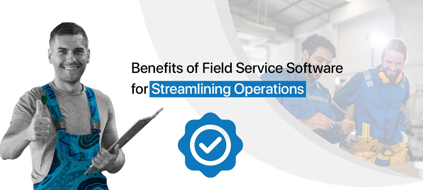 Benefits of Field Service Software