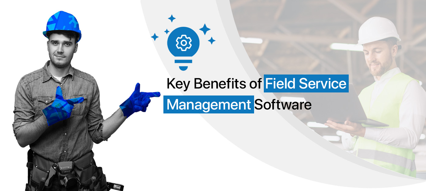 Benefits of Field Service Management Software